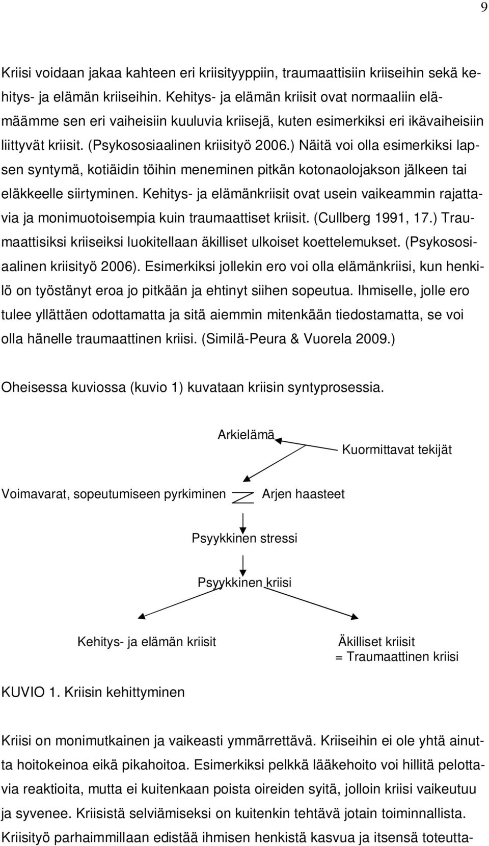 ) Näitä voi olla esimerkiksi lapsen syntymä, kotiäidin töihin meneminen pitkän kotonaolojakson jälkeen tai eläkkeelle siirtyminen.