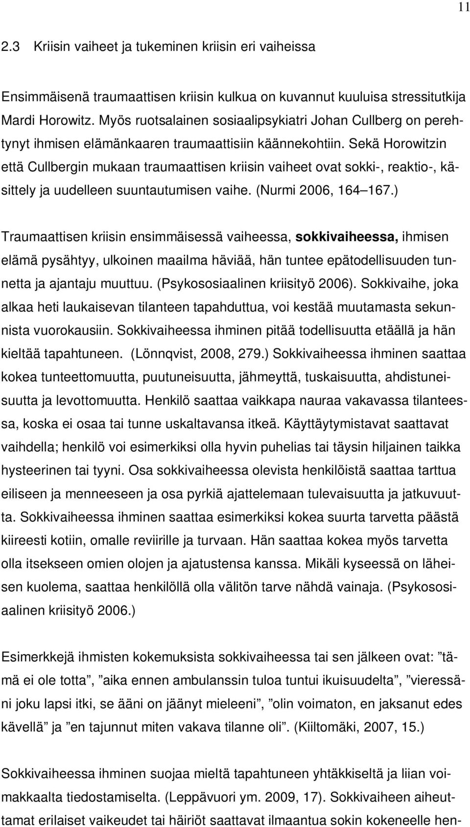 Sekä Horowitzin että Cullbergin mukaan traumaattisen kriisin vaiheet ovat sokki-, reaktio-, käsittely ja uudelleen suuntautumisen vaihe. (Nurmi 2006, 164 167.