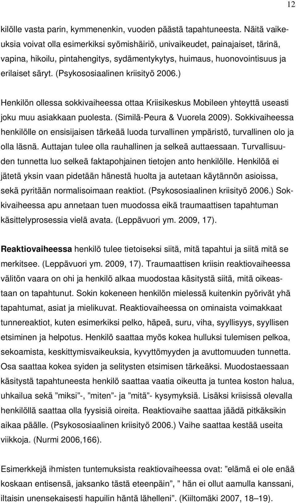 (Psykososiaalinen kriisityö 2006.) Henkilön ollessa sokkivaiheessa ottaa Kriisikeskus Mobileen yhteyttä useasti joku muu asiakkaan puolesta. (Similä-Peura & Vuorela 2009).