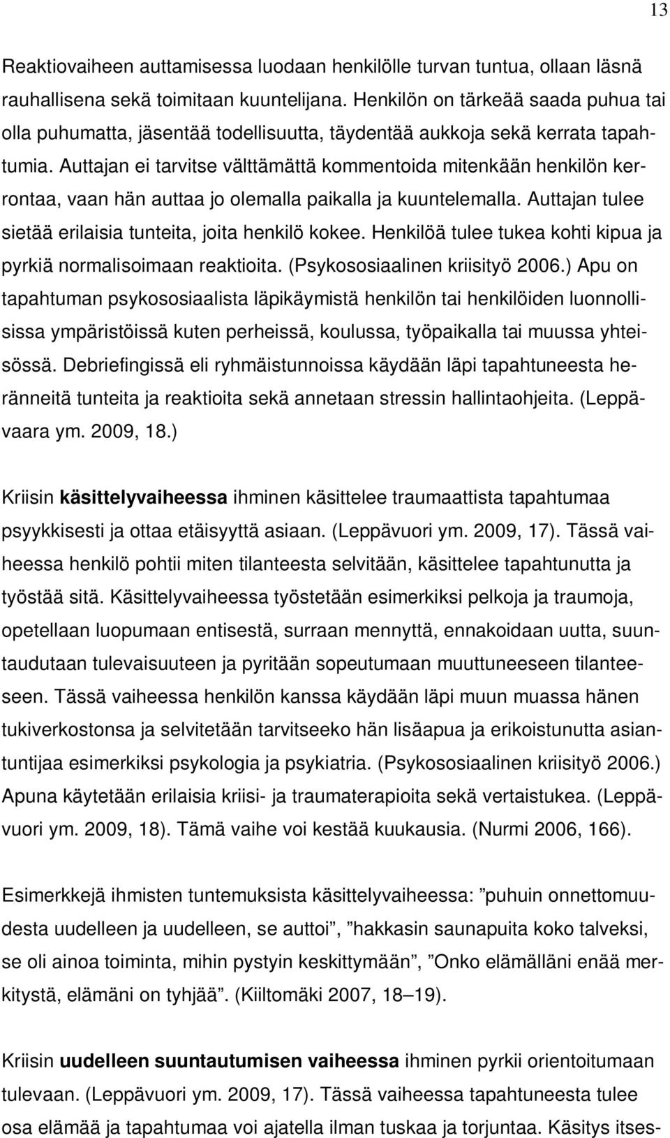 Auttajan ei tarvitse välttämättä kommentoida mitenkään henkilön kerrontaa, vaan hän auttaa jo olemalla paikalla ja kuuntelemalla. Auttajan tulee sietää erilaisia tunteita, joita henkilö kokee.