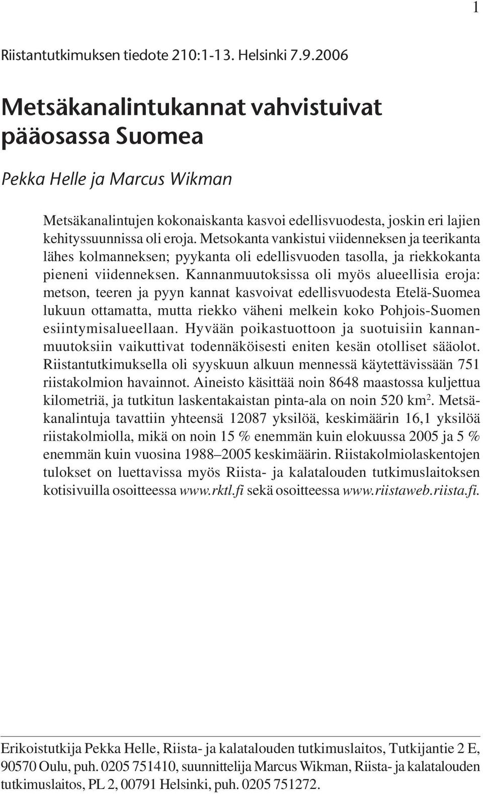 Metsokanta vankistui viidenneksen ja teerikanta lähes kolmanneksen; pyykanta oli edellisvuoden tasolla, ja riekkokanta pieneni viidenneksen.