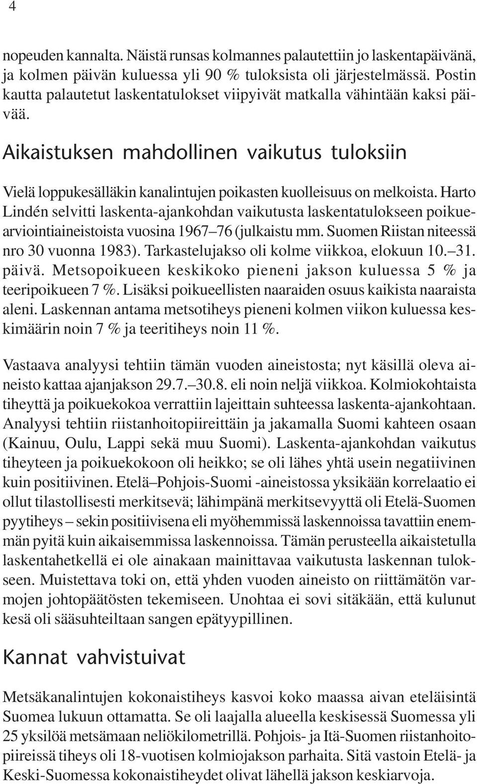 Harto Lindén selvitti laskenta-ajankohdan vaikutusta laskentatulokseen poikuearviointiaineistoista vuosina 1967 76 (julkaistu mm. Suomen Riistan niteessä nro 30 vuonna 1983).