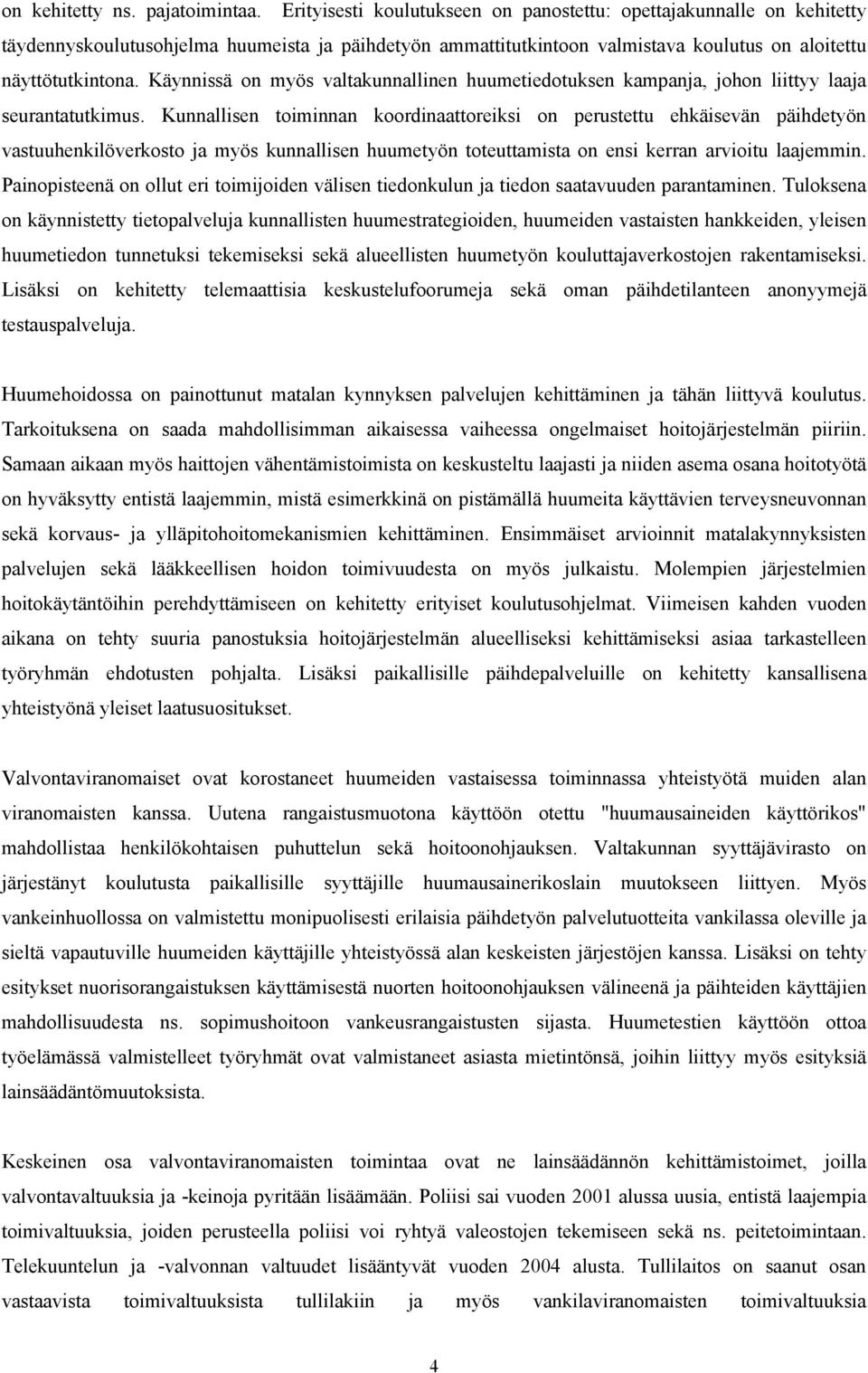 Käynnissä on myös valtakunnallinen huumetiedotuksen kampanja, johon liittyy laaja seurantatutkimus.