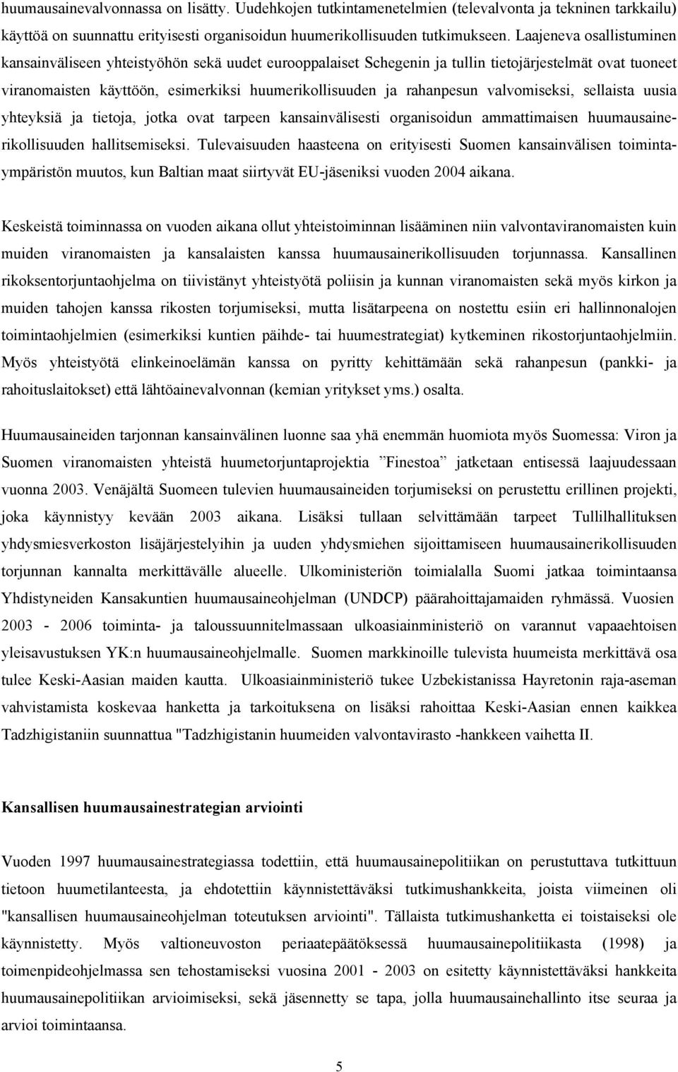 valvomiseksi, sellaista uusia yhteyksiä ja tietoja, jotka ovat tarpeen kansainvälisesti organisoidun ammattimaisen huumausainerikollisuuden hallitsemiseksi.