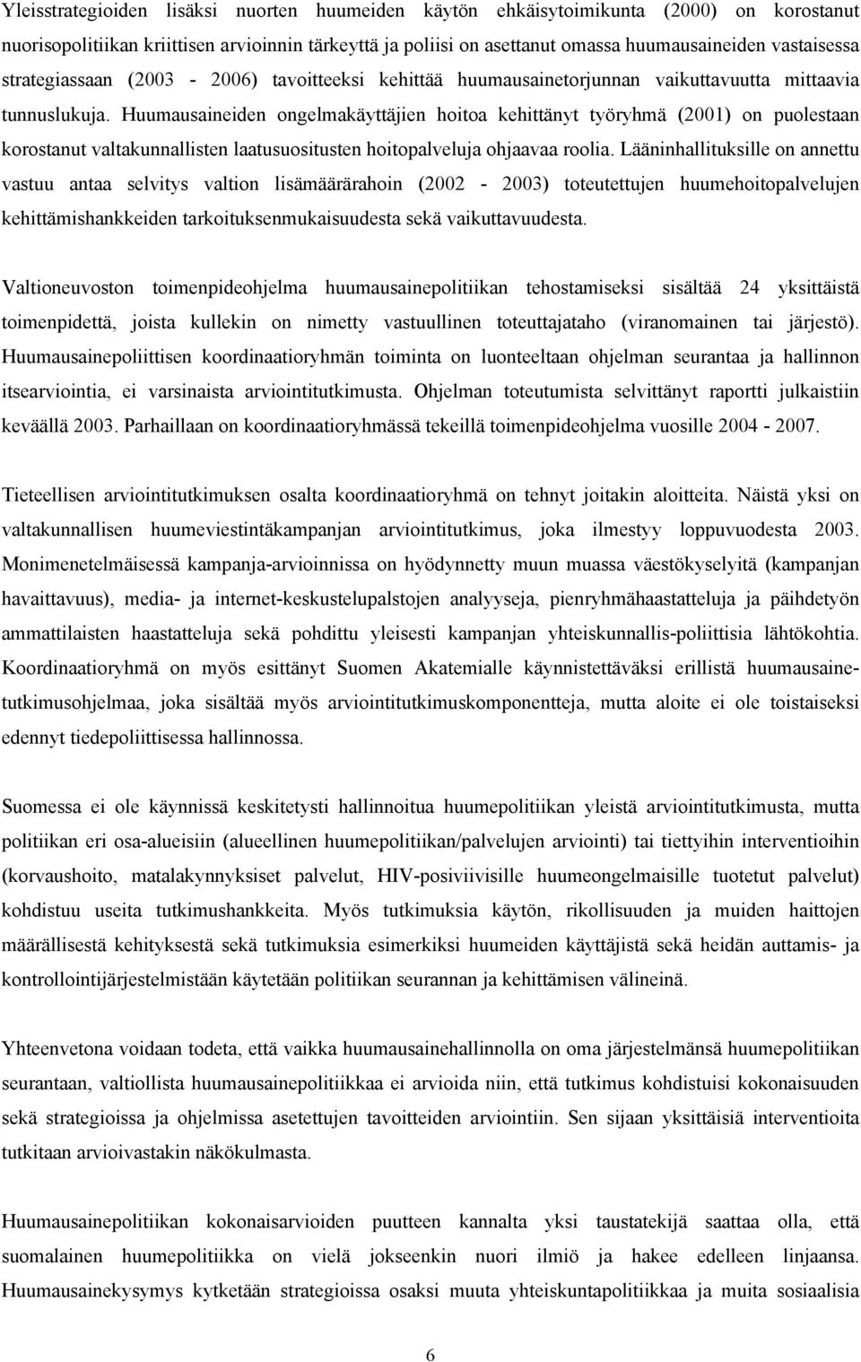 Huumausaineiden ongelmakäyttäjien hoitoa kehittänyt työryhmä (2001) on puolestaan korostanut valtakunnallisten laatusuositusten hoitopalveluja ohjaavaa roolia.