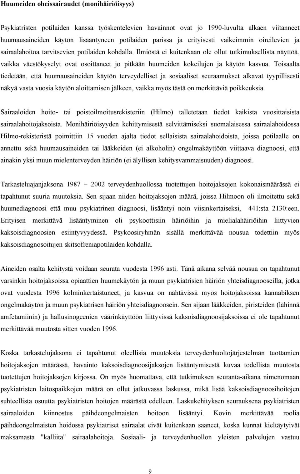 Ilmiöstä ei kuitenkaan ole ollut tutkimuksellista näyttöä, vaikka väestökyselyt ovat osoittaneet jo pitkään huumeiden kokeilujen ja käytön kasvua.