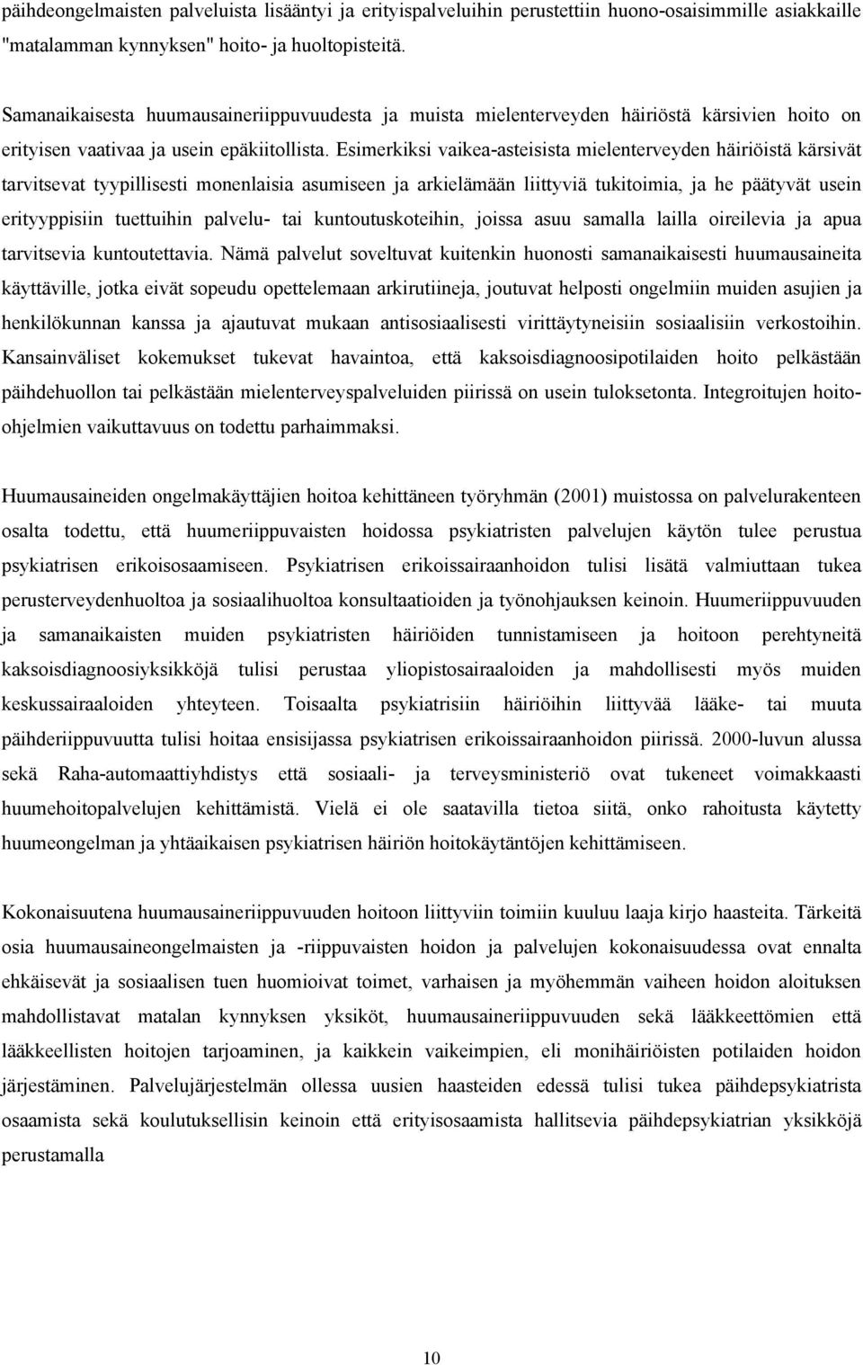 Esimerkiksi vaikea-asteisista mielenterveyden häiriöistä kärsivät tarvitsevat tyypillisesti monenlaisia asumiseen ja arkielämään liittyviä tukitoimia, ja he päätyvät usein erityyppisiin tuettuihin
