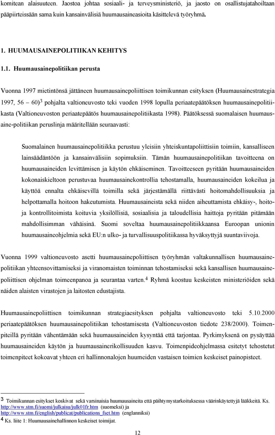 1. Huumausainepolitiikan perusta Vuonna 1997 mietintönsä jättäneen huumausainepoliittisen toimikunnan esityksen (Huumausainestrategia 1997, 56 60) 3 pohjalta valtioneuvosto teki vuoden 1998 lopulla