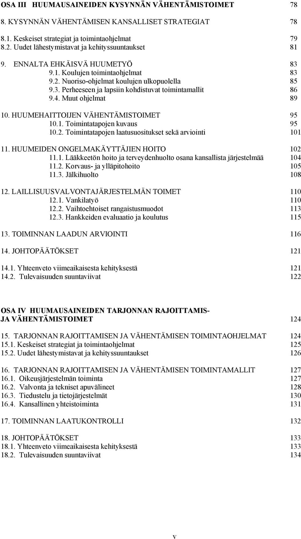 4. Muut ohjelmat 89 10. HUUMEHAITTOIJEN VÄHENTÄMISTOIMET 95 10.1. Toimintatapojen kuvaus 95 10.2. Toimintatapojen laatusuositukset sekä arviointi 101 11. HUUMEIDEN ONGELMAKÄYTTÄJIEN HOITO 102 11.1. Lääkkeetön hoito ja terveydenhuolto osana kansallista järjestelmää 104 11.