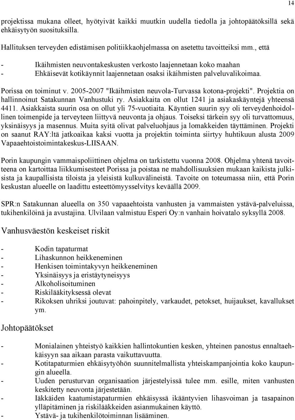 , että - Ikäihmisten neuvontakeskusten verkosto laajennetaan koko maahan - Ehkäisevät kotikäynnit laajennetaan osaksi ikäihmisten palveluvalikoimaa. Porissa on toiminut v.