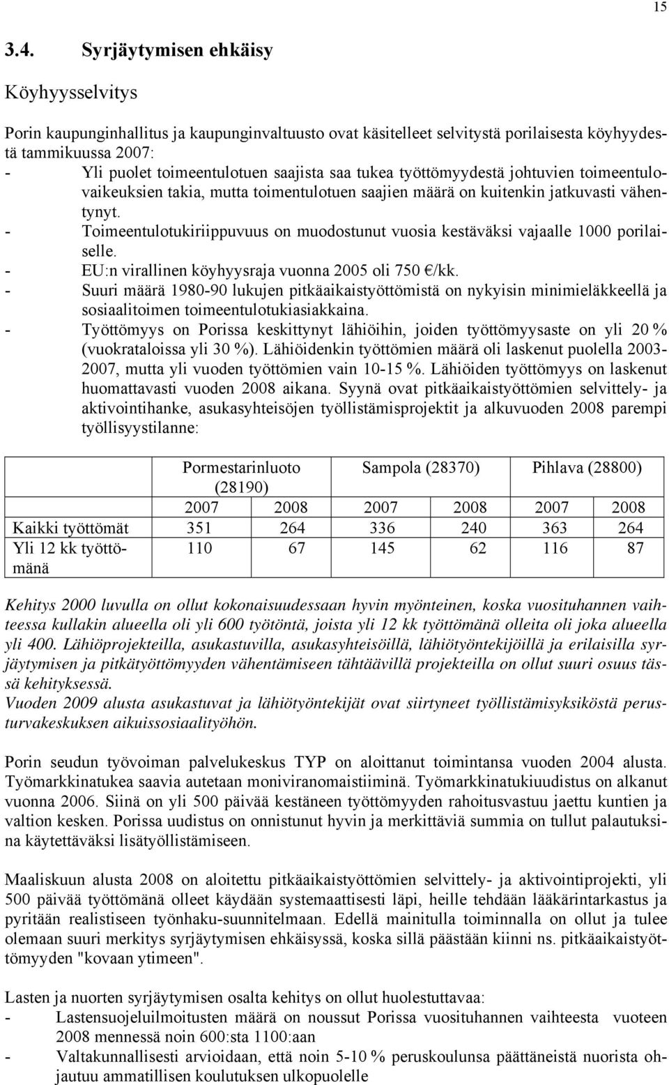 tukea työttömyydestä johtuvien toimeentulovaikeuksien takia, mutta toimentulotuen saajien määrä on kuitenkin jatkuvasti vähentynyt.