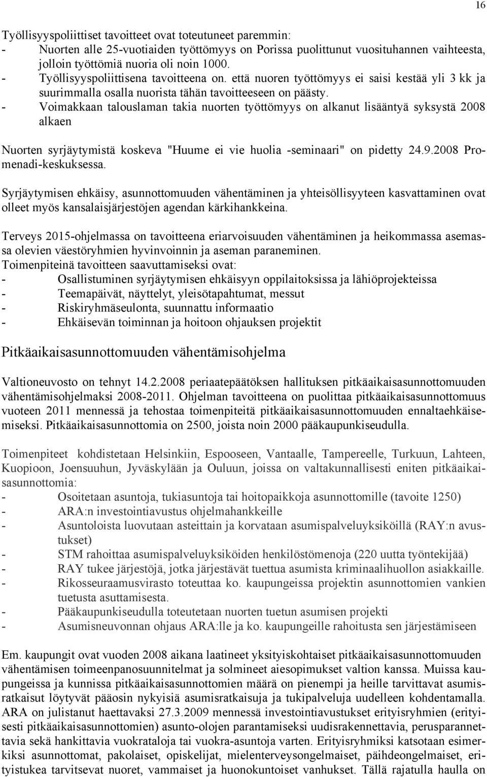 - Voimakkaan talouslaman takia nuorten työttömyys on alkanut lisääntyä syksystä 2008 alkaen Nuorten syrjäytymistä koskeva "Huume ei vie huolia -seminaari" on pidetty 24.9.2008 Promenadi-keskuksessa.