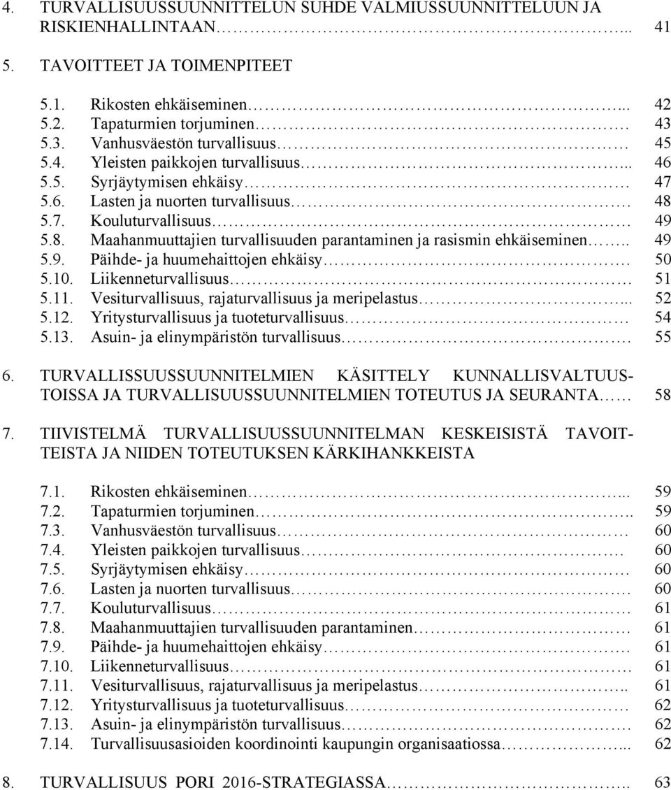 5.7. Kouluturvallisuus 49 5.8. Maahanmuuttajien turvallisuuden parantaminen ja rasismin ehkäiseminen.. 49 5.9. Päihde- ja huumehaittojen ehkäisy. 50 5.10. Liikenneturvallisuus 51 5.11.