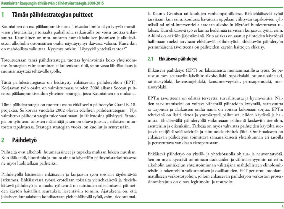 Kysymys onkin: Löytyykö yhteistä tahtoa? Toteutuessaan tämä päihdestrategia tuottaa hyvinvointia koko yhteisöömme.