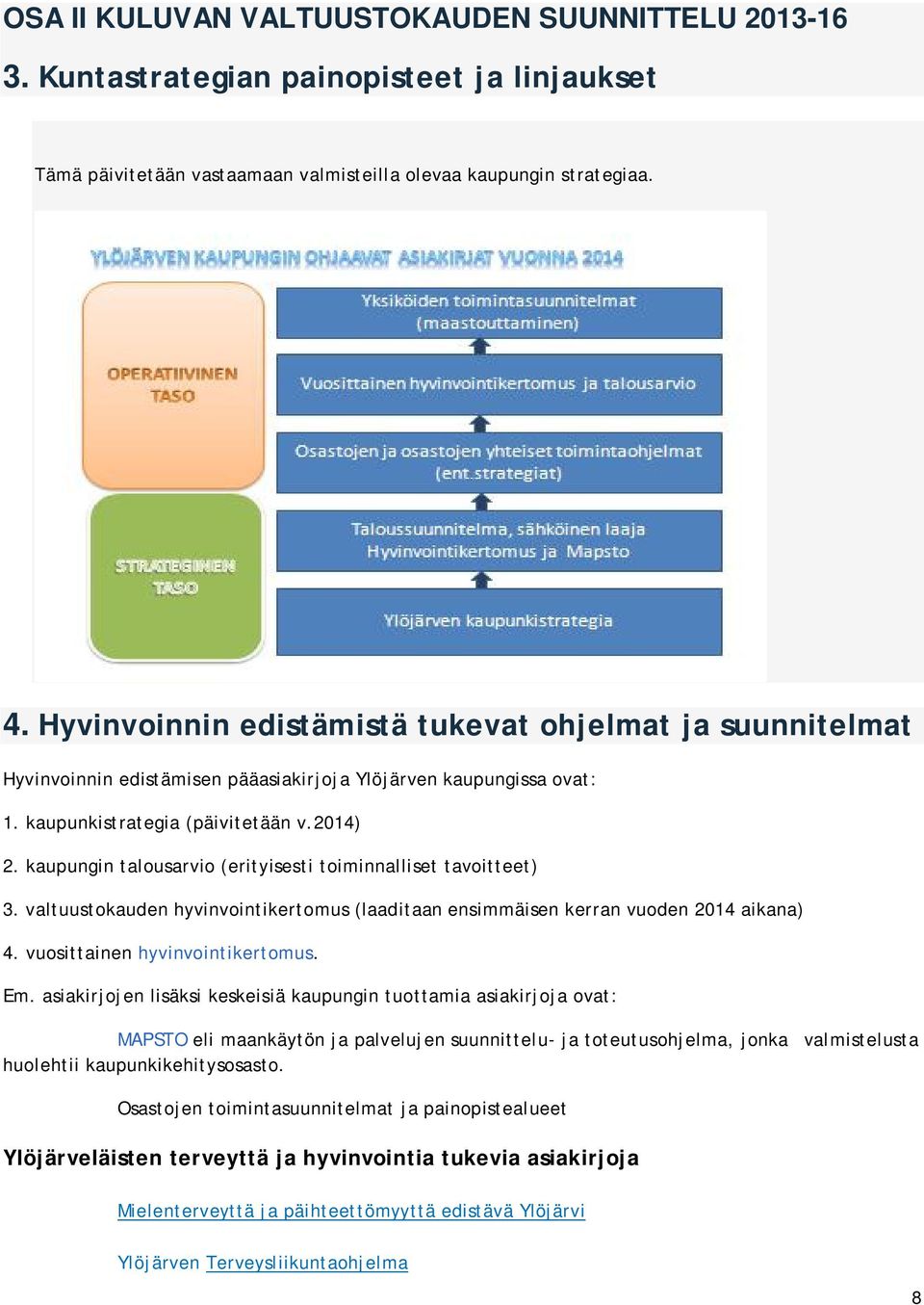 kaupungin talousarvio (erityisesti toiminnalliset tavoitteet) 3. valtuustokauden hyvinvointikertomus (laaditaan ensimmäisen kerran vuoden 2014 aikana) 4. vuosittainen hyvinvointikertomus. Em.