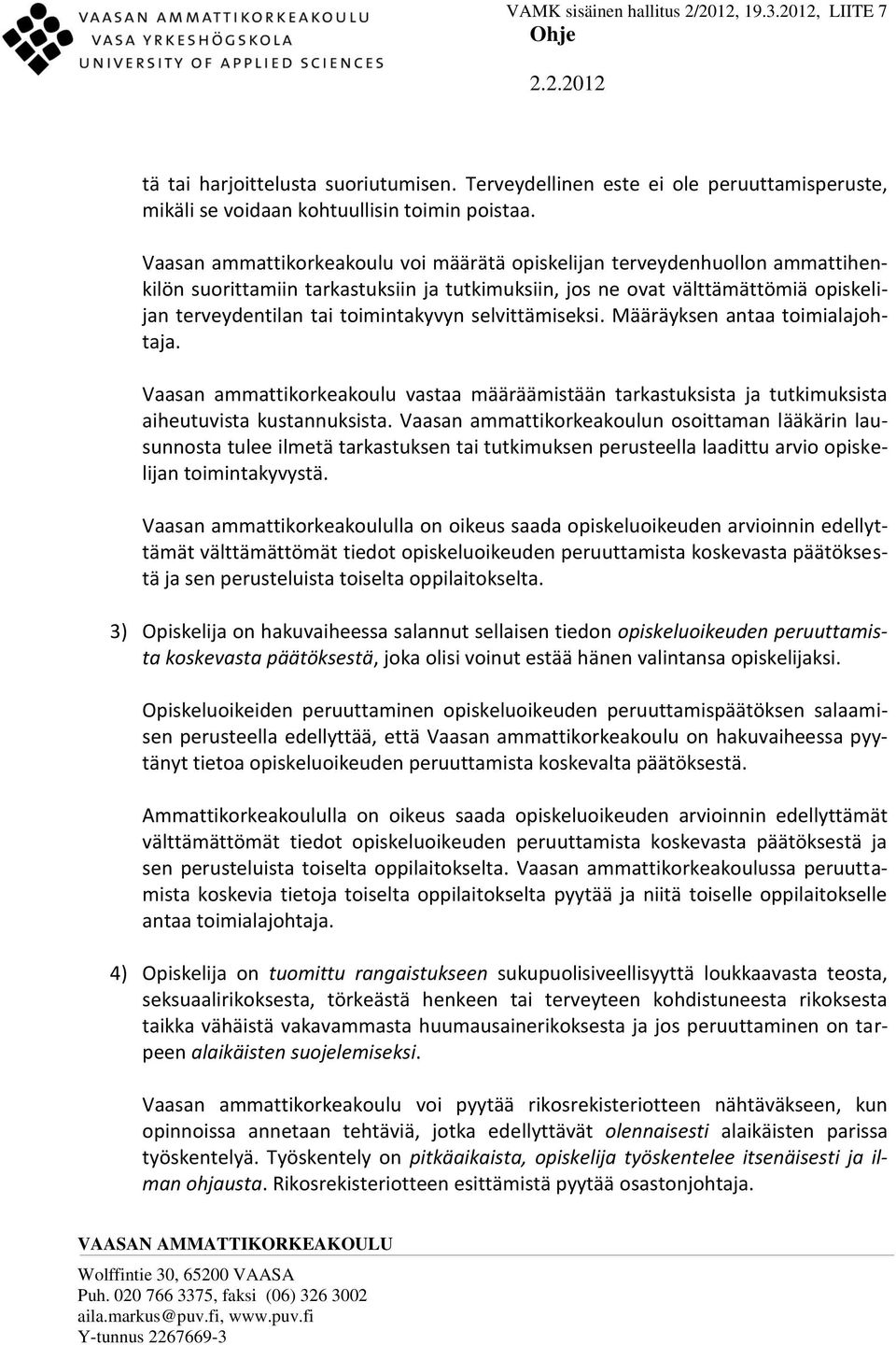 selvittämiseksi. Määräyksen antaa toimialajohtaja. Vaasan ammattikorkeakoulu vastaa määräämistään tarkastuksista ja tutkimuksista aiheutuvista kustannuksista.