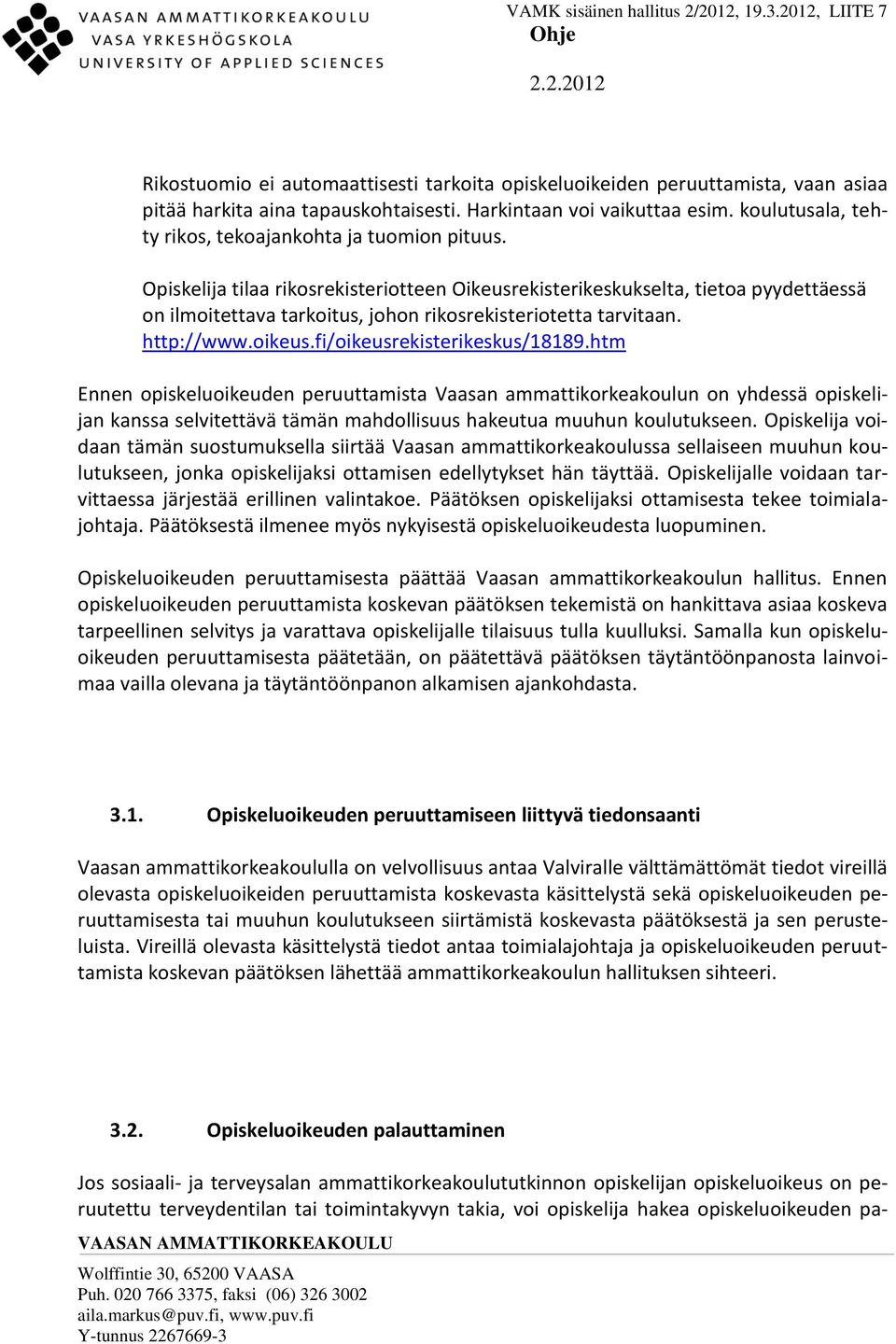 Opiskelija tilaa rikosrekisteriotteen Oikeusrekisterikeskukselta, tietoa pyydettäessä on ilmoitettava tarkoitus, johon rikosrekisteriotetta tarvitaan. http://www.oikeus.fi/oikeusrekisterikeskus/18189.