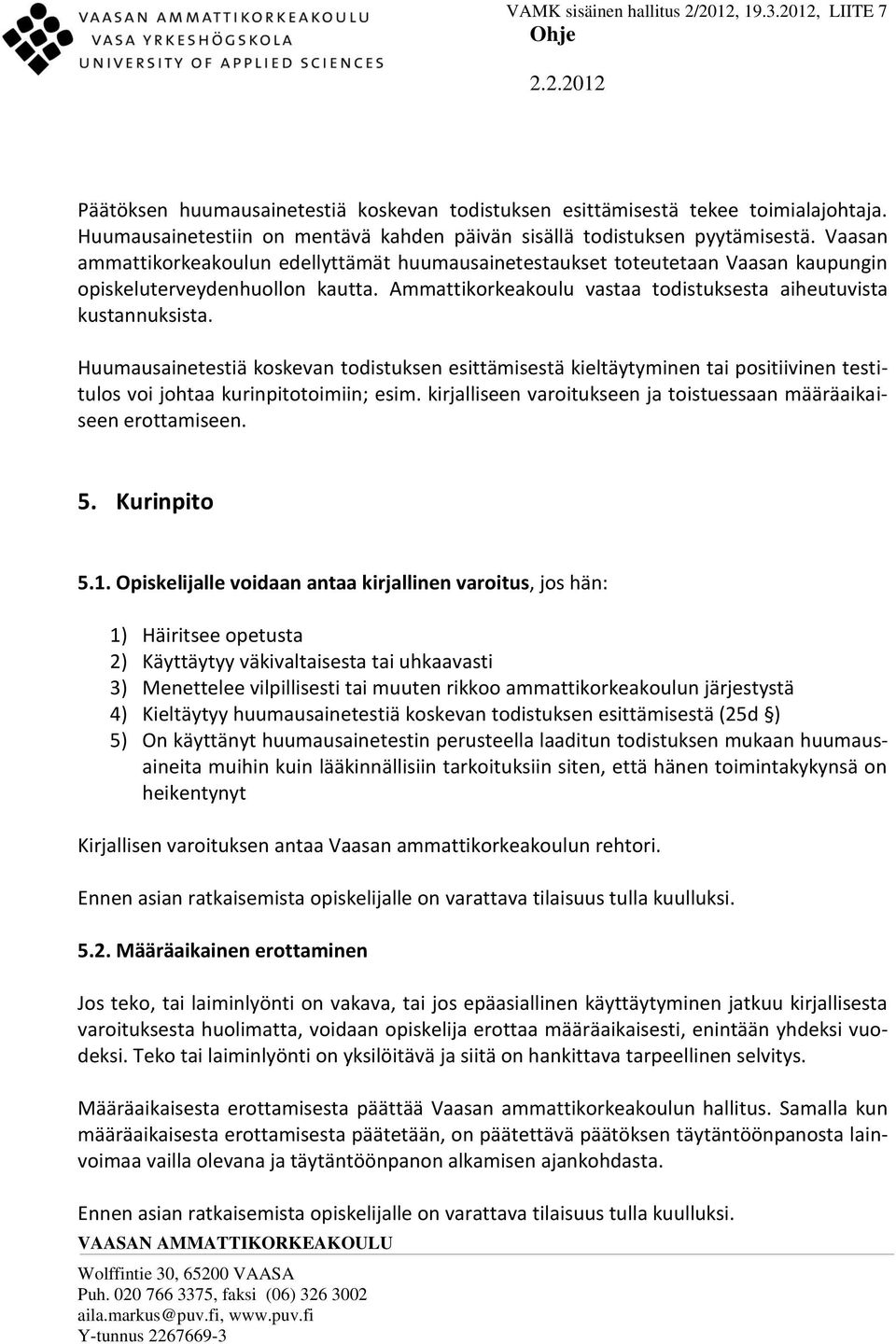 Huumausainetestiä koskevan todistuksen esittämisestä kieltäytyminen tai positiivinen testitulos voi johtaa kurinpitotoimiin; esim.