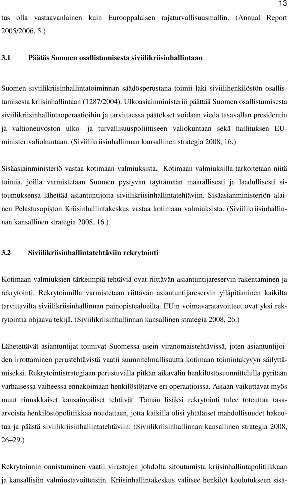 Ulkoasiainministeriö päättää Suomen osallistumisesta siviilikriisinhallintaoperaatioihin ja tarvittaessa päätökset voidaan viedä tasavallan presidentin ja valtioneuvoston ulko- ja