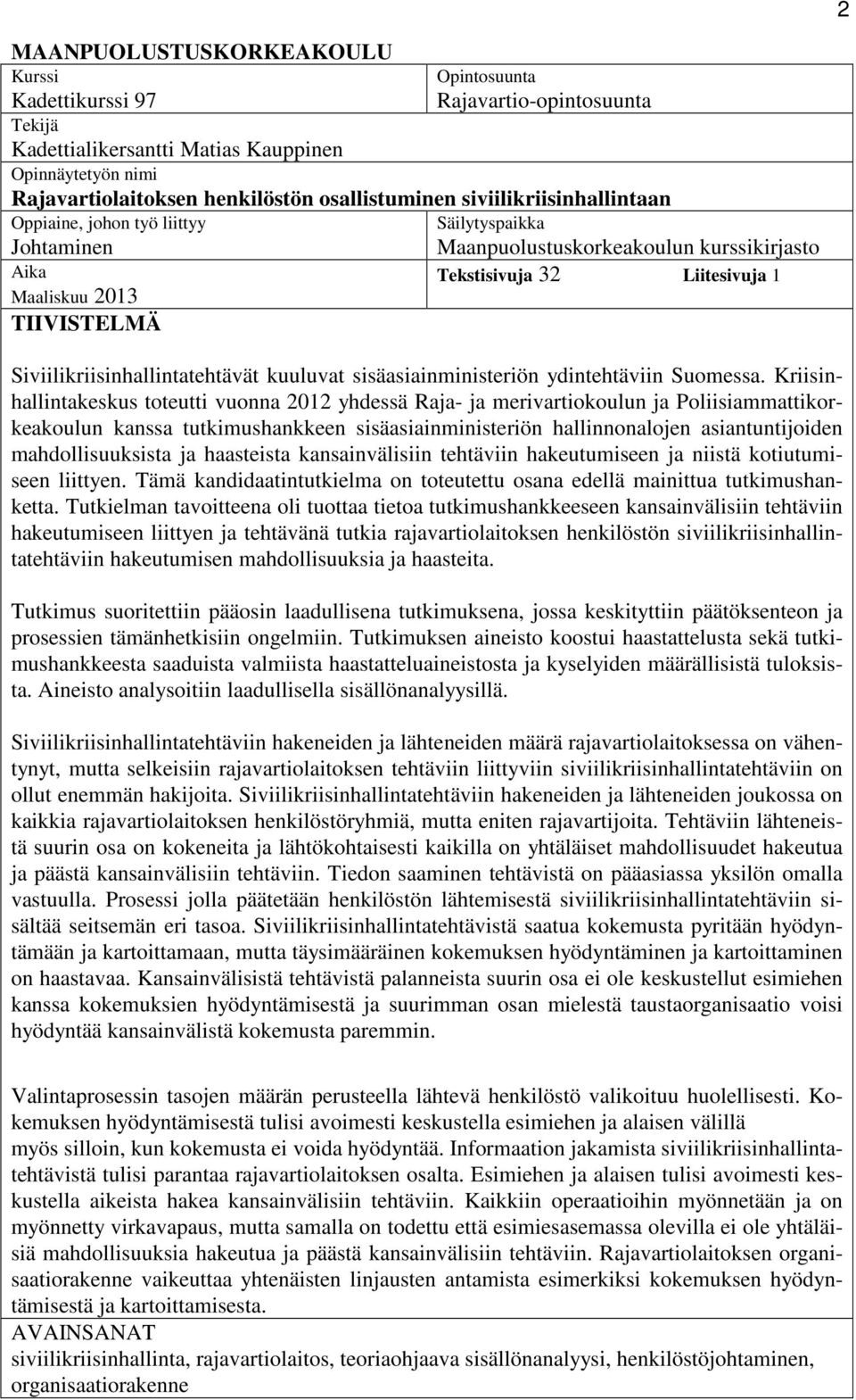 Siviilikriisinhallintatehtävät kuuluvat sisäasiainministeriön ydintehtäviin Suomessa.