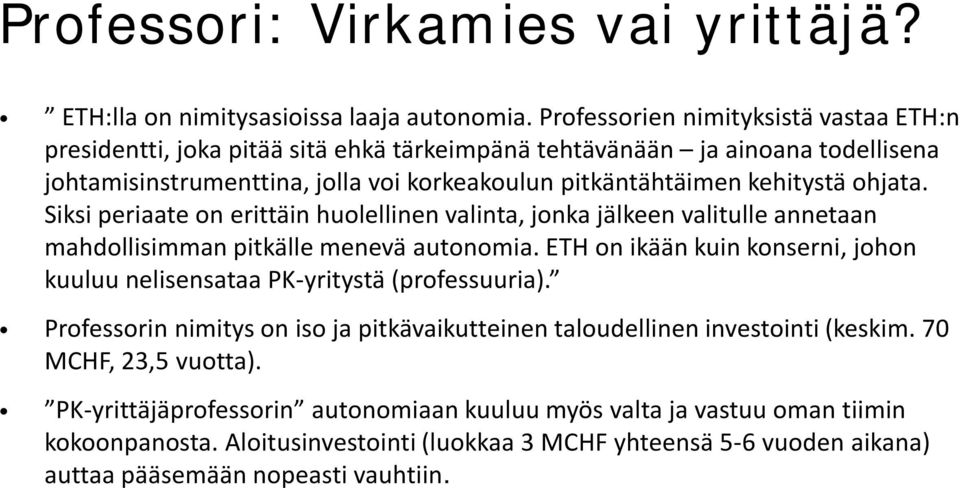 ohjata. Siksi periaate on erittäin huolellinen valinta, jonka jälkeen valitulle annetaan mahdollisimman pitkälle menevä autonomia.