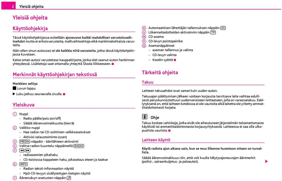 Katso oman autosi varustetaso kauppakirjasta, jonka olet saanut auton hankinnan yhteydessä. Lisätietoja saat ottamalla yhteyttä Škoda-liikkeeseen.