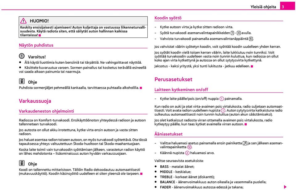 Sormen painallus tai kosketus terävällä esineellä voi saada aikaan painumia tai naarmuja. Puhdista sormenjäljet pehmeällä kankaalla, tarvittaessa puhtaalla alkoholilla.