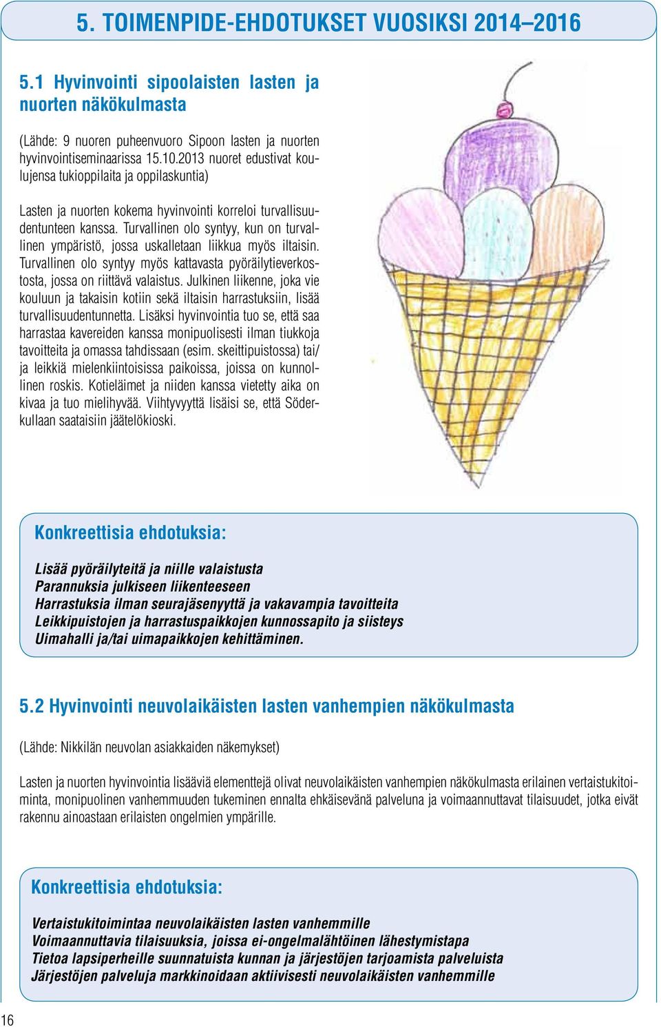 Turvallinen olo syntyy, kun on turvallinen ympäristö, jossa uskalletaan liikkua myös iltaisin. Turvallinen olo syntyy myös kattavasta pyöräilytieverkostosta, jossa on riittävä valaistus.