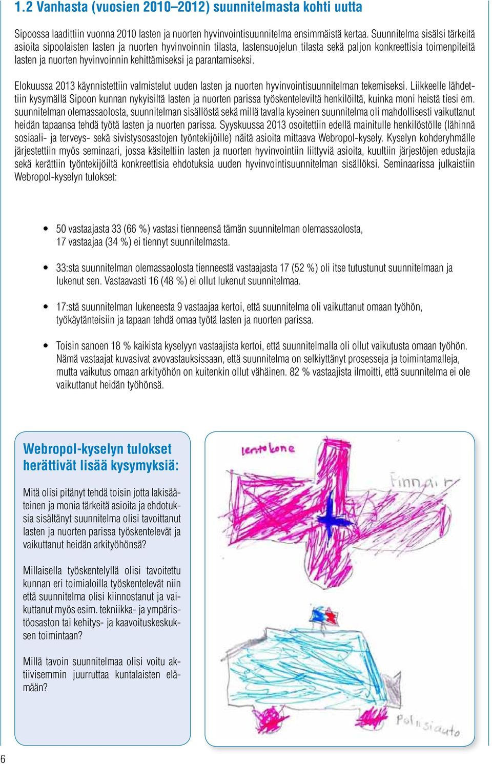 ja parantamiseksi. Elokuussa 2013 käynnistettiin valmistelut uuden lasten ja nuorten hyvinvointisuunnitelman tekemiseksi.