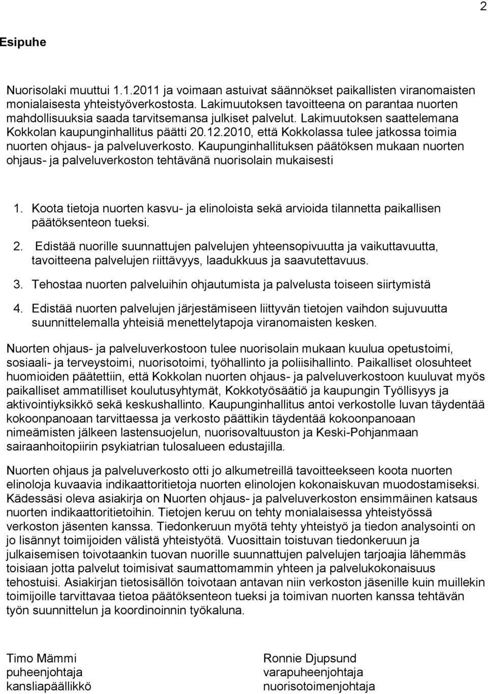 2010, että Kokkolassa tulee jatkossa toimia nuorten ohjaus- ja palveluverkosto. Kaupunginhallituksen päätöksen mukaan nuorten ohjaus- ja palveluverkoston tehtävänä nuorisolain mukaisesti 1.