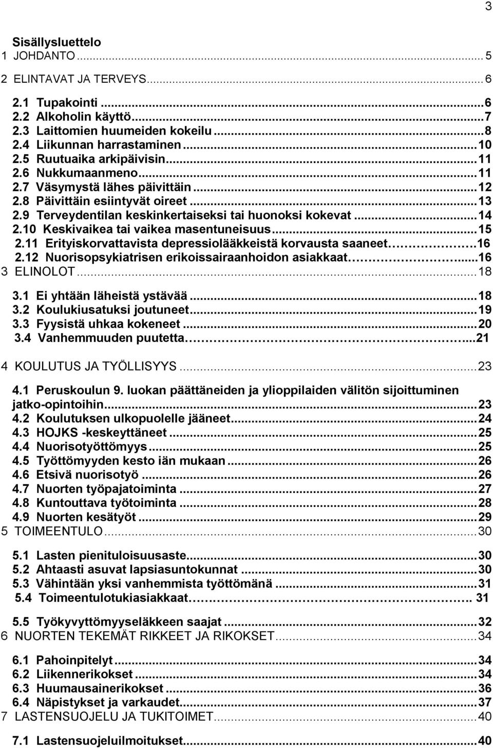 10 Keskivaikea tai vaikea masentuneisuus... 15 2.11 Erityiskorvattavista depressiolääkkeistä korvausta saaneet.16 2.12 Nuorisopsykiatrisen erikoissairaanhoidon asiakkaat...16 3 ELINOLOT... 18 3.