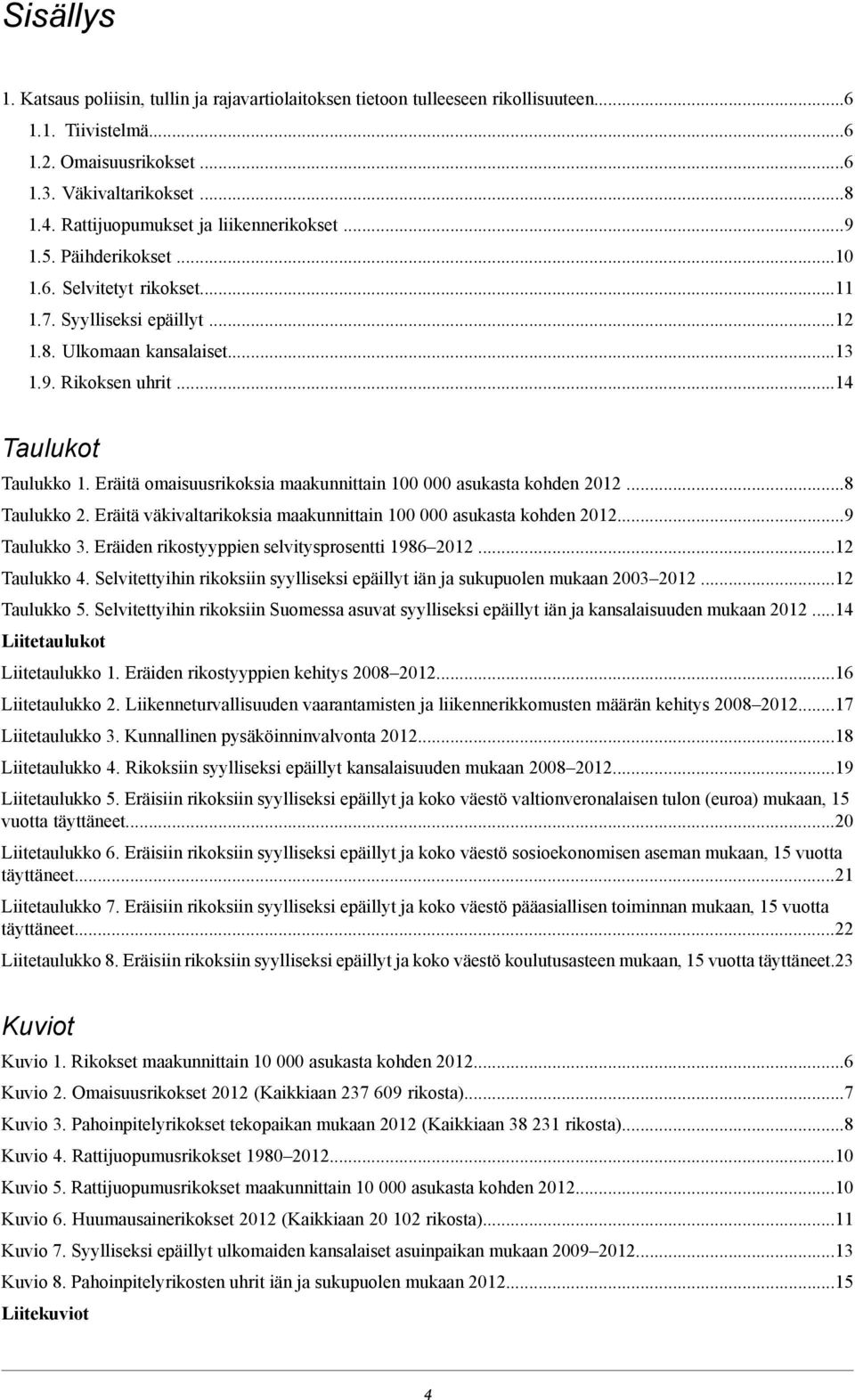 ..14 Taulukot Taulukko 1. Eräitä omaisuusrikoksia maakunnittain 100 000 asukasta kohden 2012...8 Taulukko 2. Eräitä väkivaltarikoksia maakunnittain 100 000 asukasta kohden 2012...9 Taulukko 3.