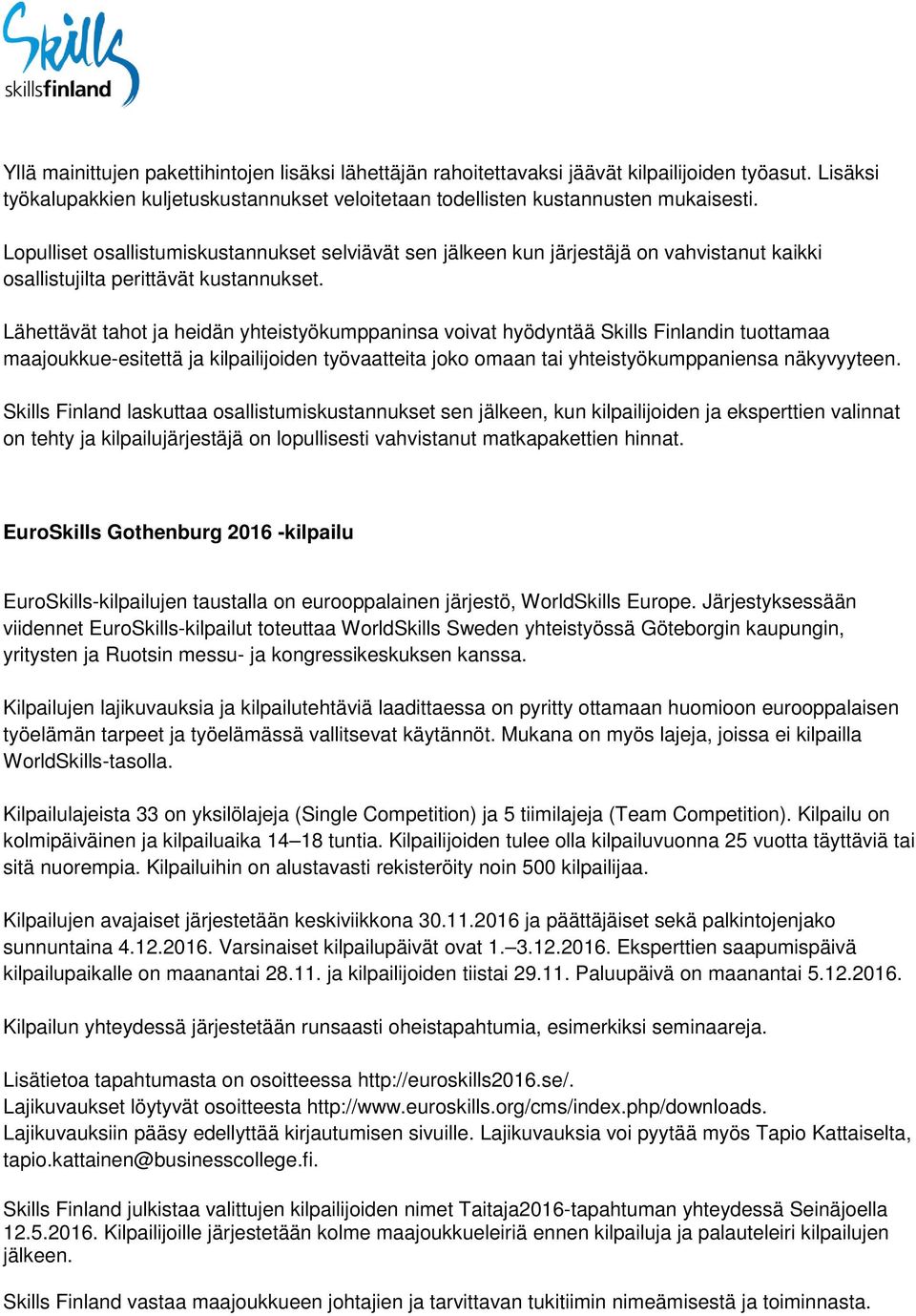 Lähettävät tahot ja heidän yhteistyökumppaninsa voivat hyödyntää Skills Finlandin tuottamaa maajoukkue-esitettä ja kilpailijoiden työvaatteita joko omaan tai yhteistyökumppaniensa näkyvyyteen.