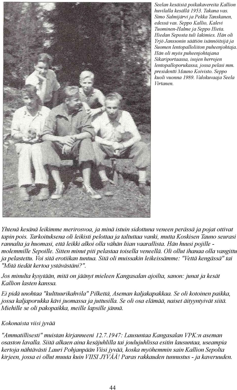 Hän oli myös puheenjohtajana Sikariportaassa, isojen herrojen lentopalloporukassa, jossa pelasi mm. presidentti Mauno Koivisto. Seppo kuoli vuonna 1989. Valokuvaaja Seela Virtanen.