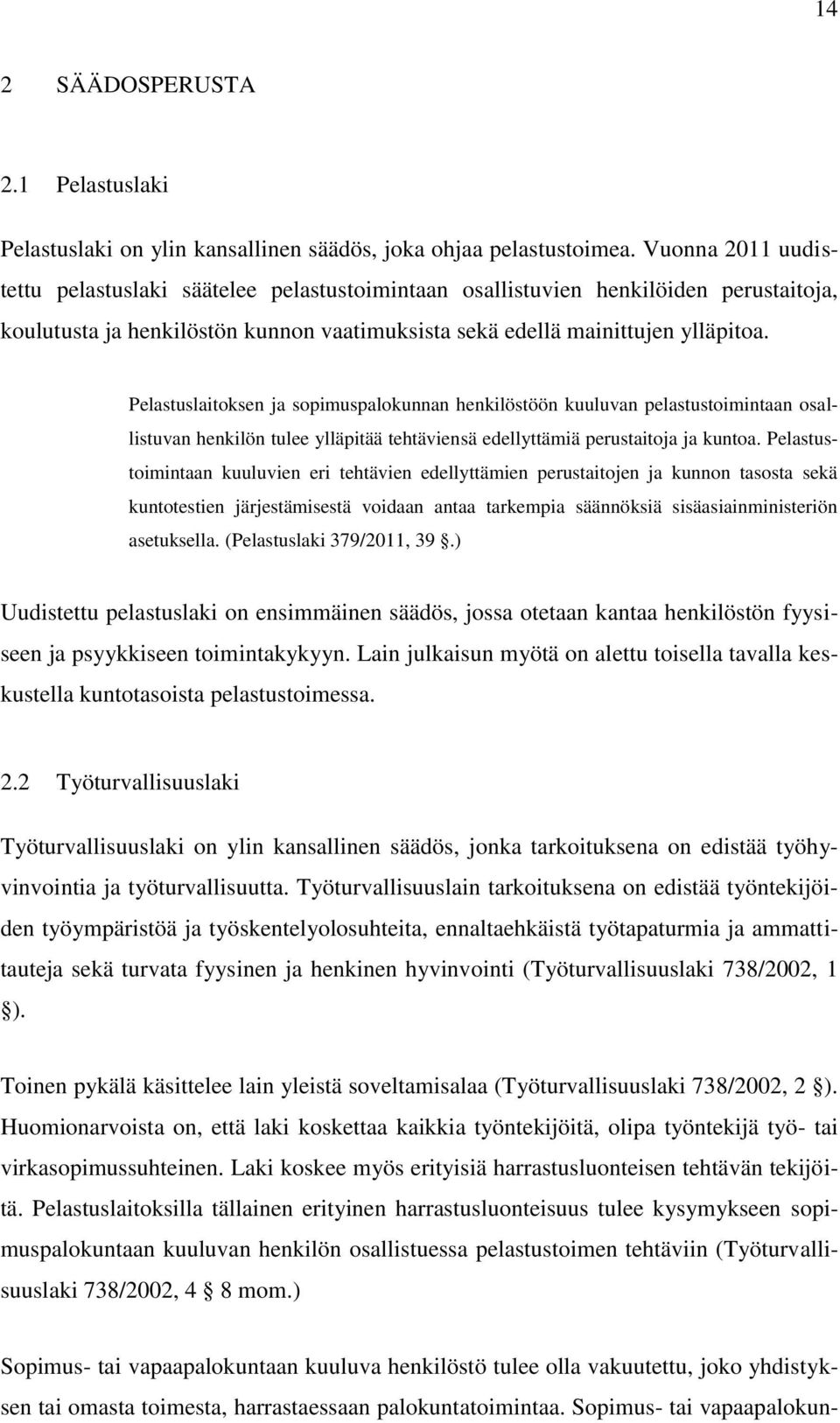 Pelastuslaitoksen ja sopimuspalokunnan henkilöstöön kuuluvan pelastustoimintaan osallistuvan henkilön tulee ylläpitää tehtäviensä edellyttämiä perustaitoja ja kuntoa.