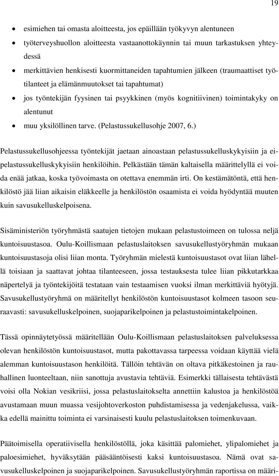 (Pelastussukellusohje 2007, 6.) Pelastussukellusohjeessa työntekijät jaetaan ainoastaan pelastussukelluskykyisiin ja eipelastussukelluskykyisiin henkilöihin.