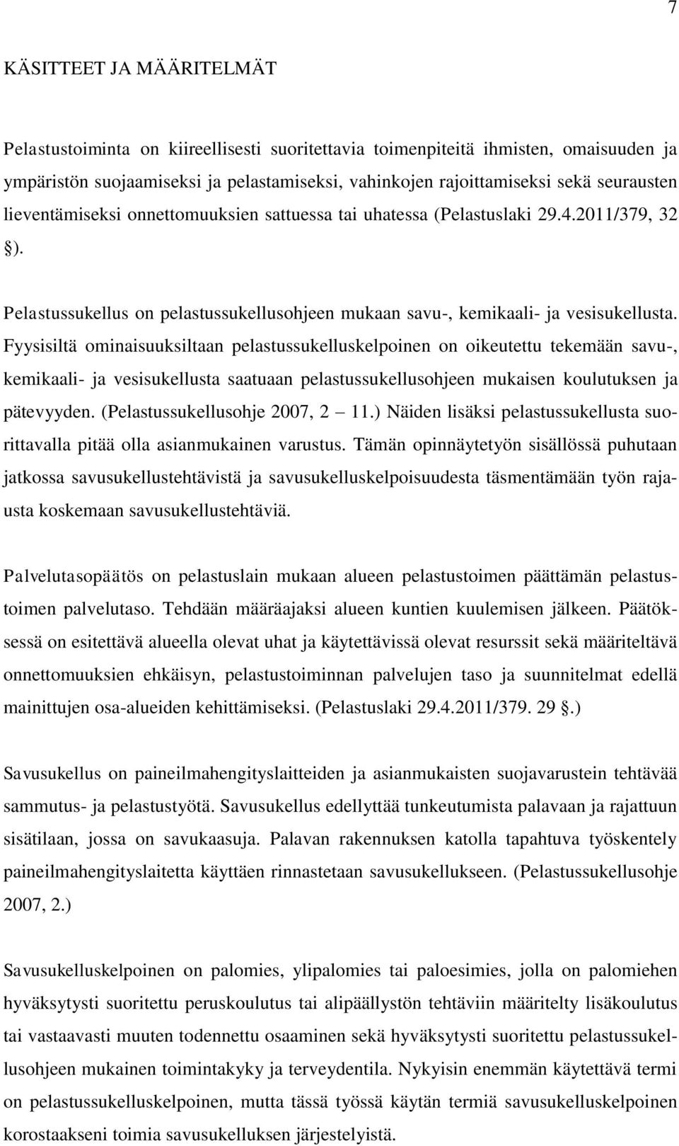 Fyysisiltä ominaisuuksiltaan pelastussukelluskelpoinen on oikeutettu tekemään savu-, kemikaali- ja vesisukellusta saatuaan pelastussukellusohjeen mukaisen koulutuksen ja pätevyyden.