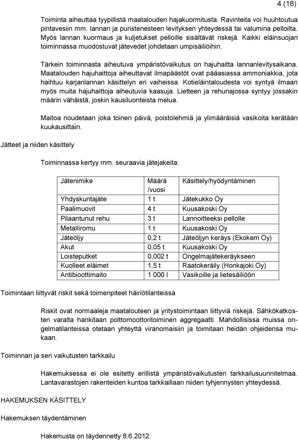 Kaikki eläinsuojan toiminnassa muodostuvat jätevedet johdetaan umpisäiliöihin. Tärkein toiminnasta aiheutuva ympäristövaikutus on hajuhaitta lannanlevitysaikana.