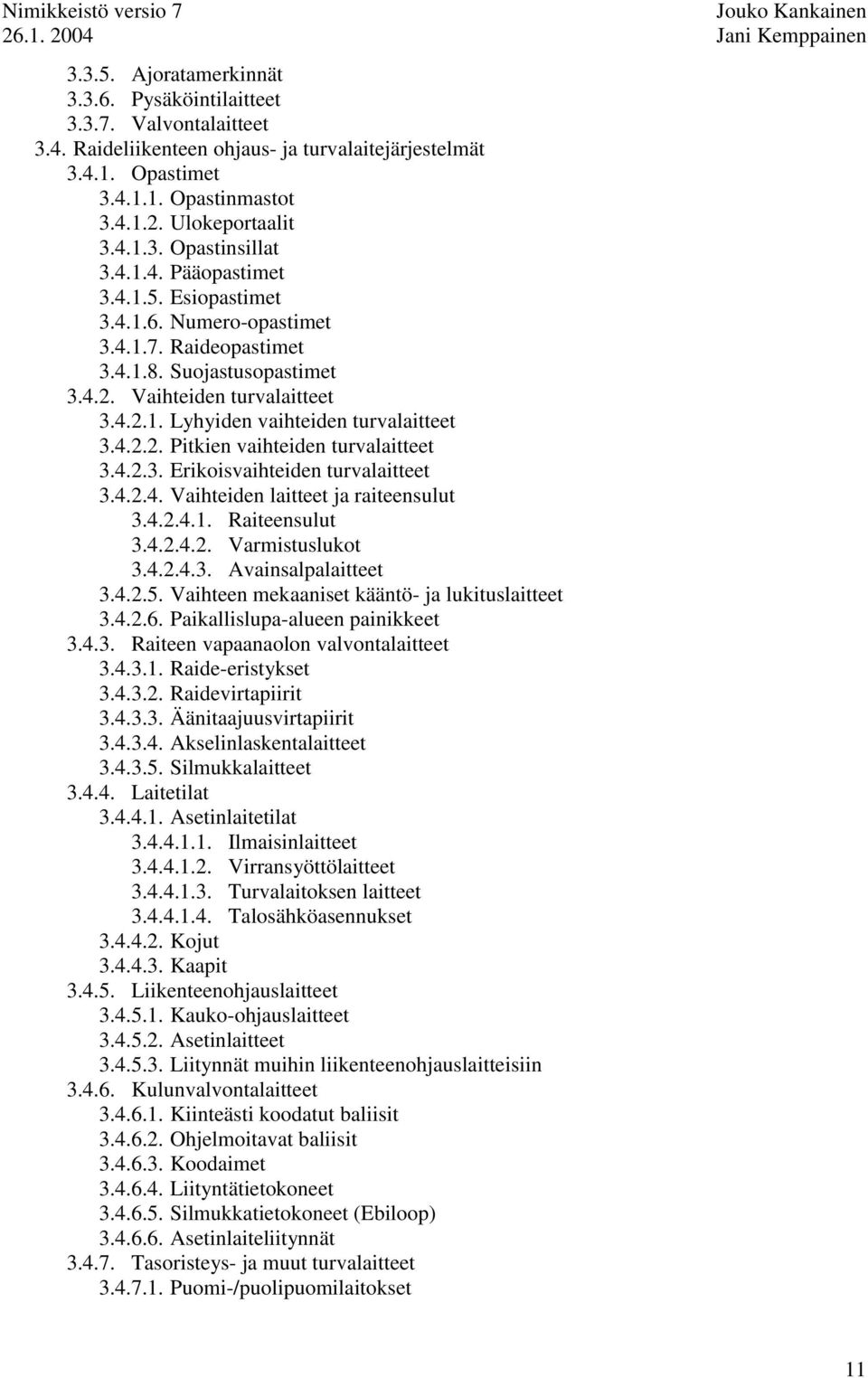 4.2.3. Erikoisvaihteiden turvalaitteet 3.4.2.4. Vaihteiden laitteet ja raiteensulut 3.4.2.4.1. Raiteensulut 3.4.2.4.2. Varmistuslukot 3.4.2.4.3. Avainsalpalaitteet 3.4.2.5.