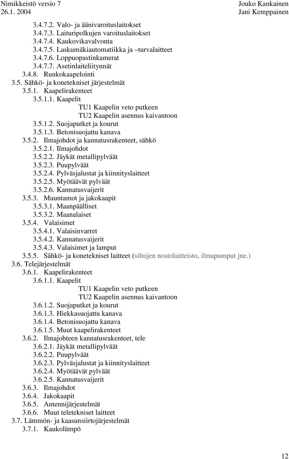 5.2. Ilmajohdot ja kannatusrakenteet, sähkö 3.5.2.1. Ilmajohdot 3.5.2.2. Jäykät metallipylväät 3.5.2.3. Puupylväät 3.5.2.4. Pylväsjalustat ja kiinnityslaitteet 3.5.2.5. Myötäävät pylväät 3.5.2.6.