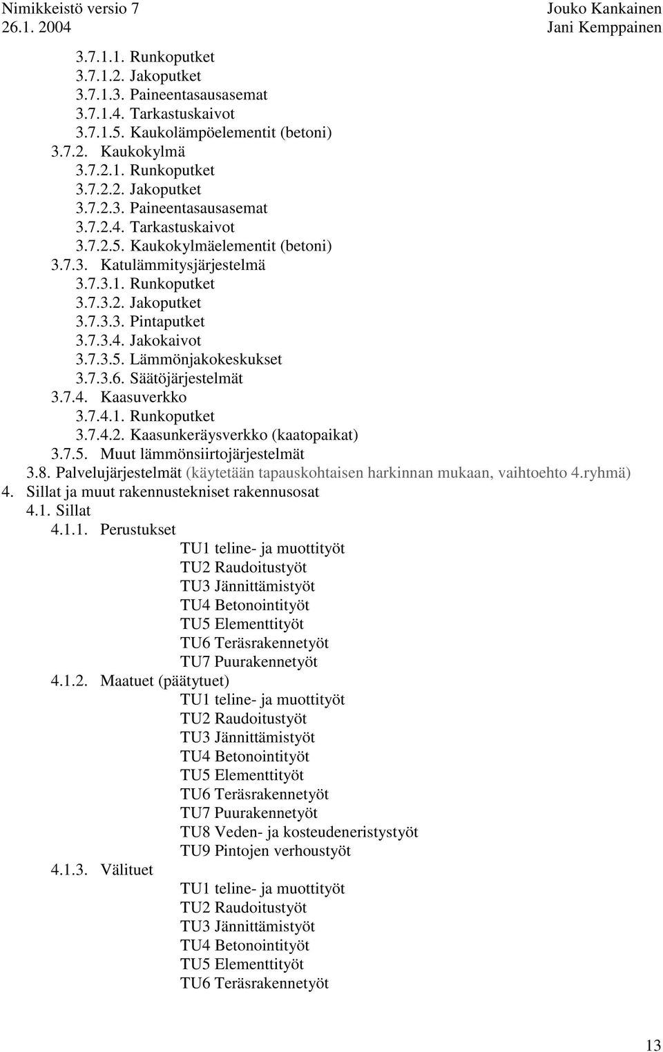 7.5. Muut lämmönsiirtojärjestelmät 3.8. Palvelujärjestelmät (käytetään tapauskohtaisen harkinnan mukaan, vaihtoehto 4.ryhmä) 4. Sillat ja muut rakennustekniset rakennusosat 4.1.