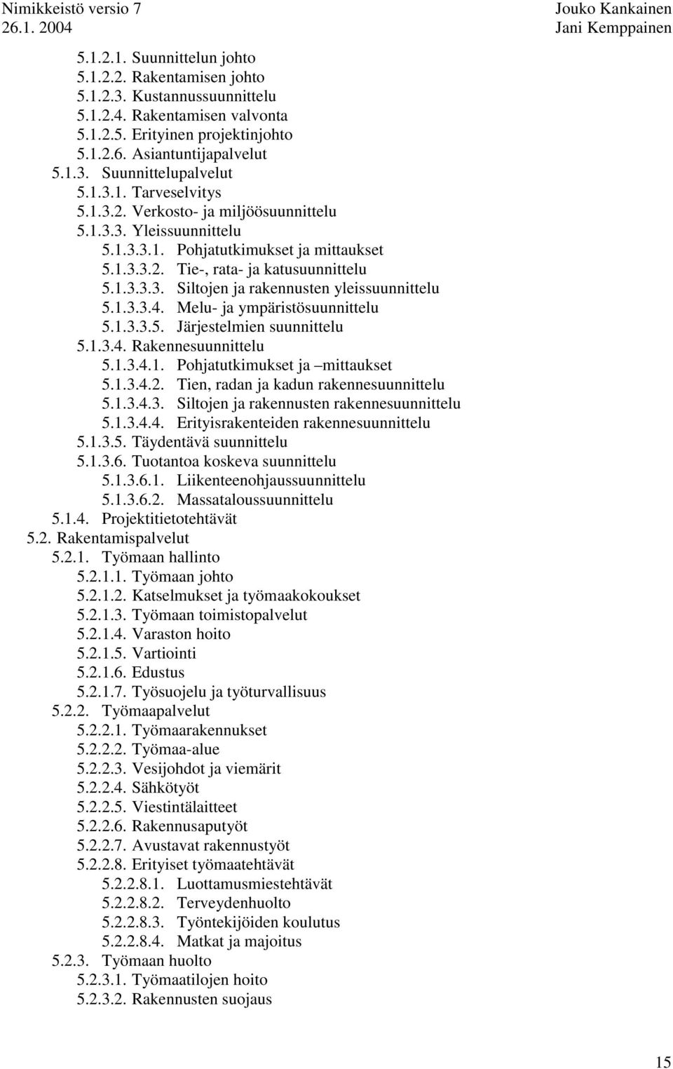 1.3.3.4. Melu- ja ympäristösuunnittelu 5.1.3.3.5. Järjestelmien suunnittelu 5.1.3.4. Rakennesuunnittelu 5.1.3.4.1. Pohjatutkimukset ja mittaukset 5.1.3.4.2. Tien, radan ja kadun rakennesuunnittelu 5.