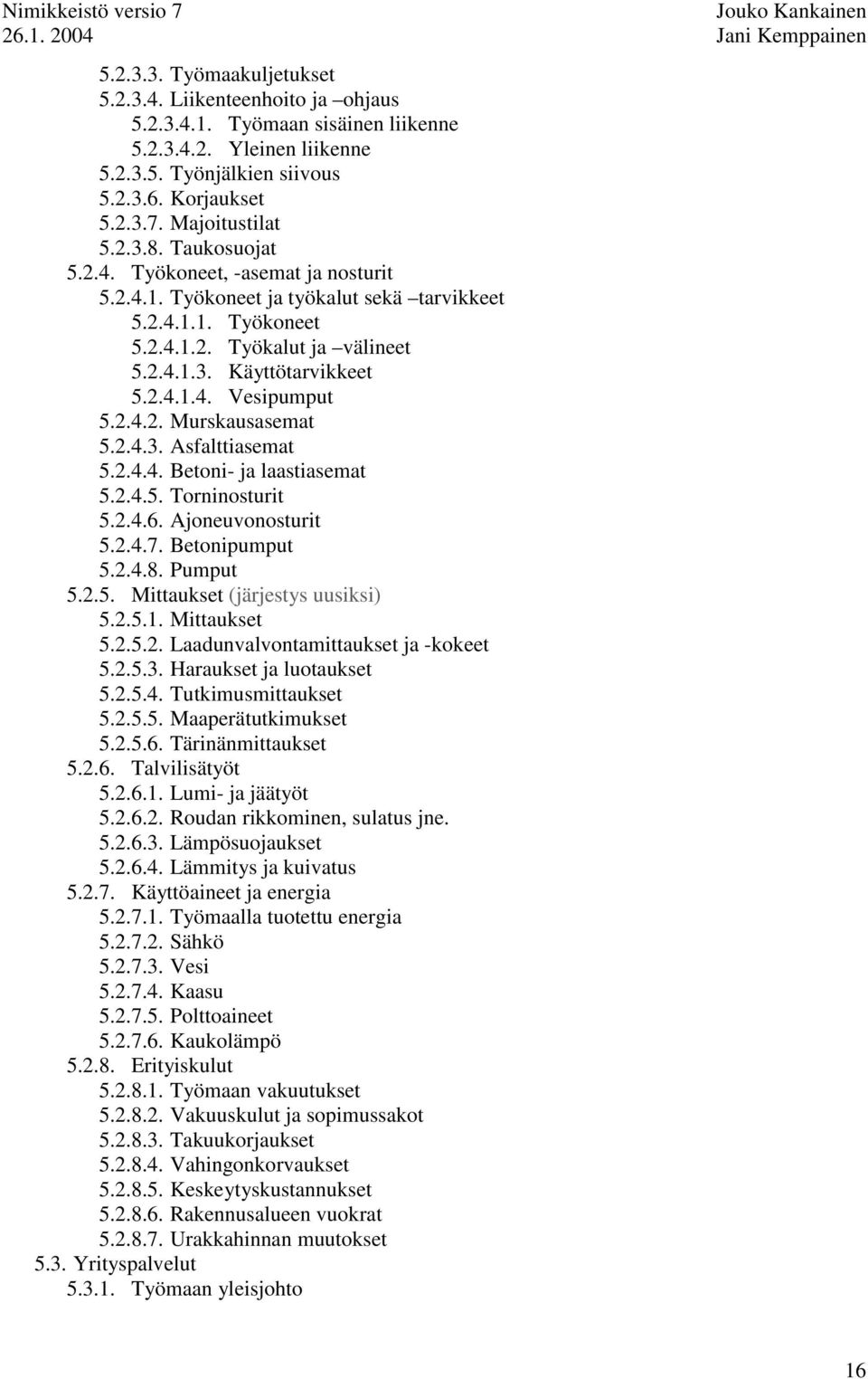 2.4.1.4. Vesipumput 5.2.4.2. Murskausasemat 5.2.4.3. Asfalttiasemat 5.2.4.4. Betoni- ja laastiasemat 5.2.4.5. Torninosturit 5.2.4.6. Ajoneuvonosturit 5.2.4.7. Betonipumput 5.2.4.8. Pumput 5.2.5. Mittaukset (järjestys uusiksi) 5.