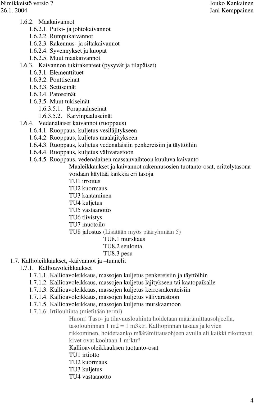 6.4.1. Ruoppaus, kuljetus vesiläjitykseen 1.6.4.2. Ruoppaus, kuljetus maaläjitykseen 1.6.4.3. Ruoppaus, kuljetus vedenalaisiin penkereisiin ja täyttöihin 1.6.4.4. Ruoppaus, kuljetus välivarastoon 1.6.4.5.