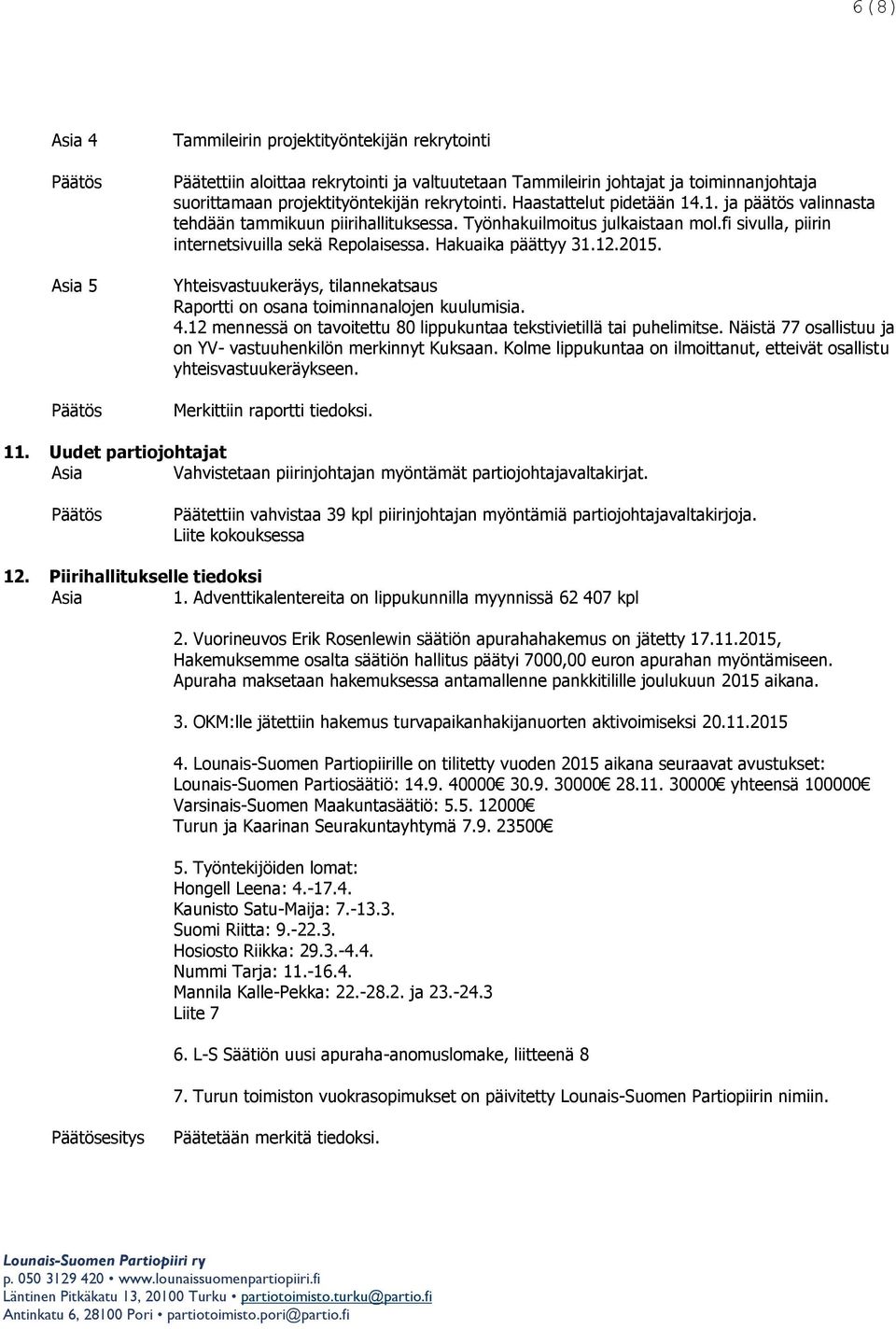 2015. Yhteisvastuukeräys, tilannekatsaus Raportti on osana toiminnanalojen kuulumisia. 4.12 mennessä on tavoitettu 80 lippukuntaa tekstivietillä tai puhelimitse.