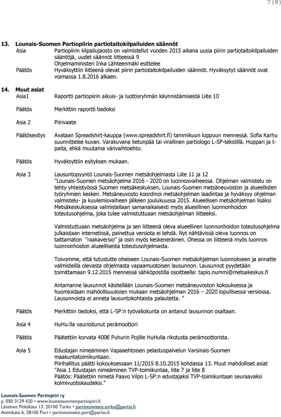 Ohjelmaministeri Inka Lähteenmäki esittelee Hyväksyttiin liitteenä olevat piirin partiotaitokilpailuiden säännöt. Hyväksytyt säännöt ovat voimassa 1.8.2016 alkaen. 14.