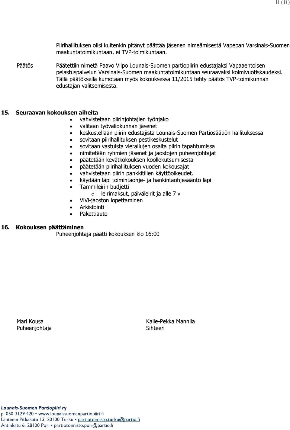 Tällä päätöksellä kumotaan myös kokouksessa 11/2015 tehty päätös TVP-toimikunnan edustajan valitsemisesta. 15.