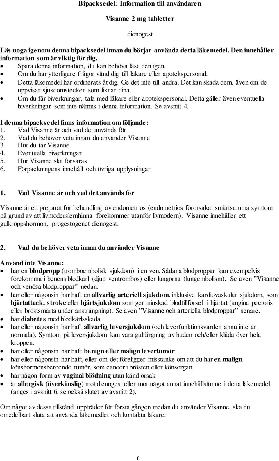 Det kan skada dem, även om de uppvisar sjukdomstecken som liknar dina. Om du får biverkningar, tala med läkare eller apotekspersonal.