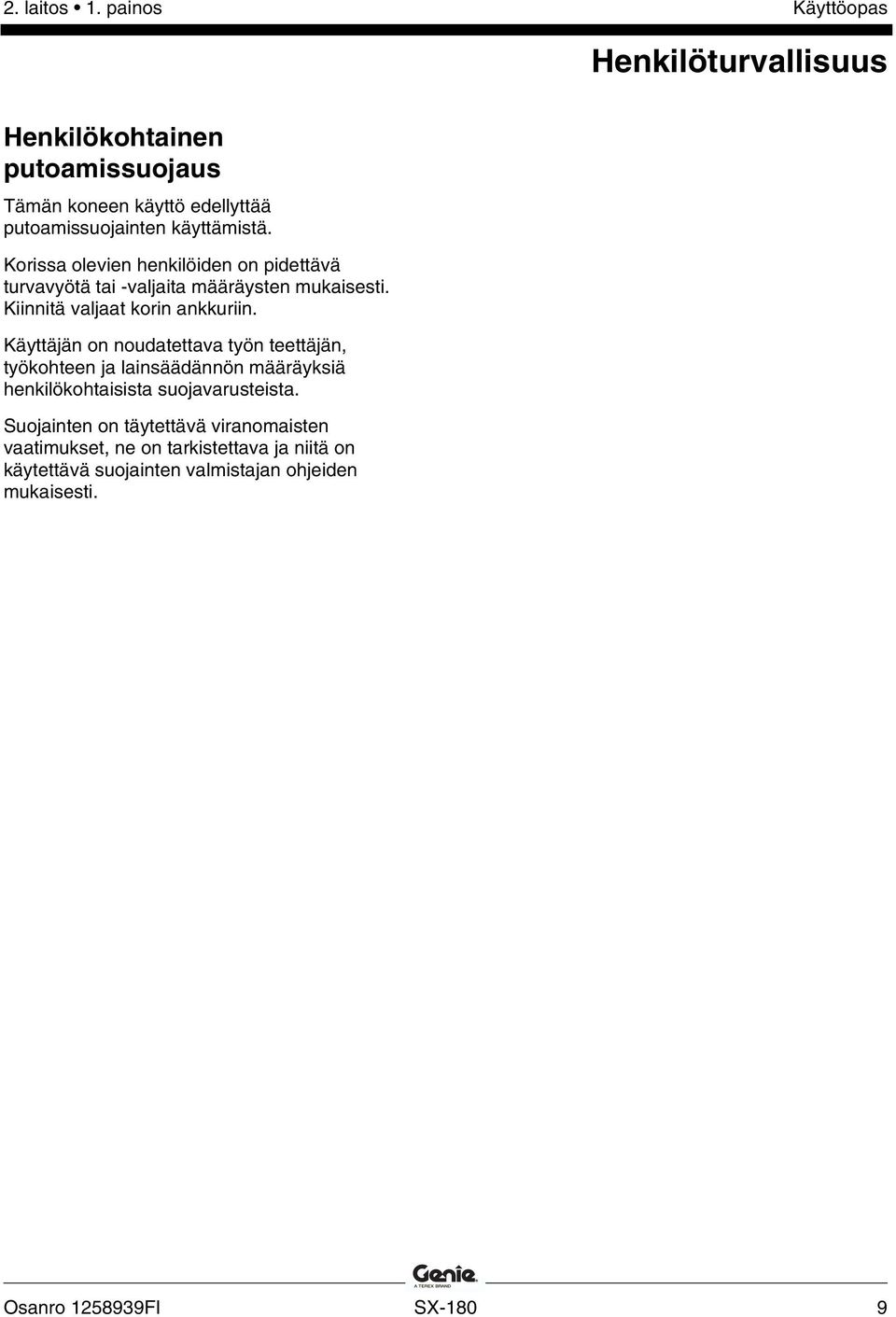 Korissa olevien henkilöiden on pidettävä turvavyötä tai -valjaita määräysten mukaisesti. Kiinnitä valjaat korin ankkuriin.