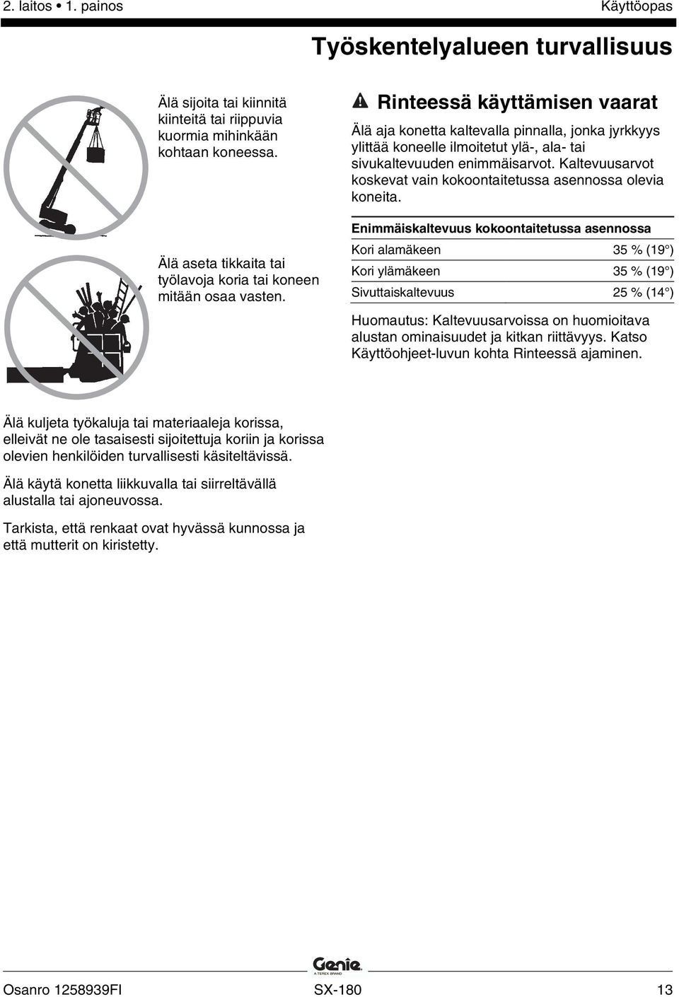 Rinteessä käyttämisen vaarat Älä aja konetta kaltevalla pinnalla, jonka jyrkkyys ylittää koneelle ilmoitetut ylä-, ala- tai sivukaltevuuden enimmäisarvot.